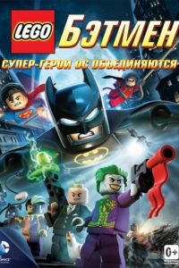 LEGO. Бэтмен: Супер-герои DC объединяются / Lego Batman: The Movie - DC Super Heroes Unite (2013)