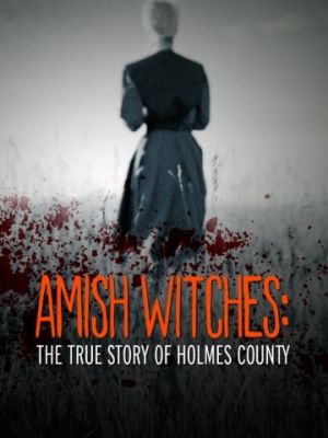 Амишские ведьмы: Правдивая история округа Холмс / Amish Witches: The True Story of Holmes County (2016)